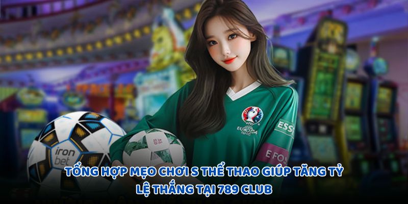 tong hop meo choi s the thao giup tang ty le thang tai 789 club